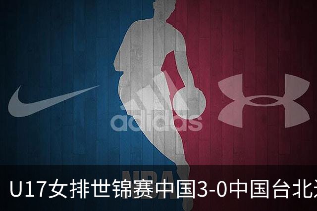 U17女排世锦赛中国3-0中国台北进决赛 与日本争冠