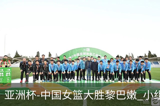 亚洲杯-中国女篮大胜黎巴嫩 小组赛旗开得胜