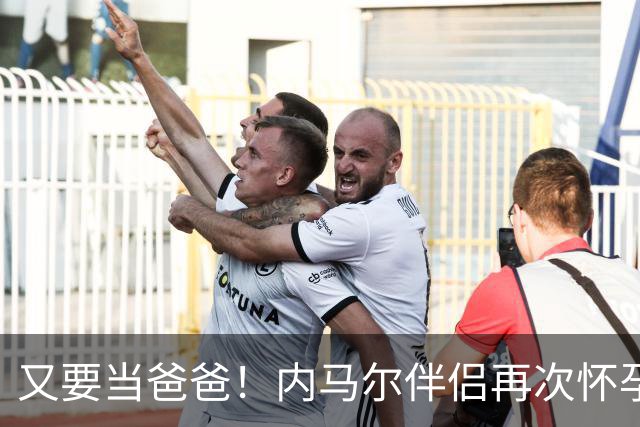 又要当爸爸！内马尔伴侣再次怀孕 两人将迎第三个女儿
